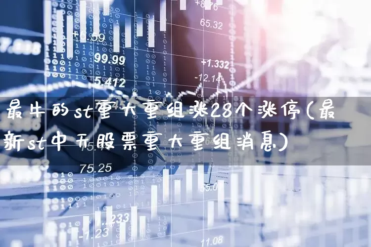 最牛的st重大重组涨28个涨停(最新st中天股票重大重组消息)_https://www.ljyuan-tech.com_深交所_第1张