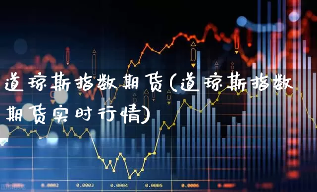 道琼斯指数期货(道琼斯指数期货实时行情)_https://www.ljyuan-tech.com_上交所_第1张