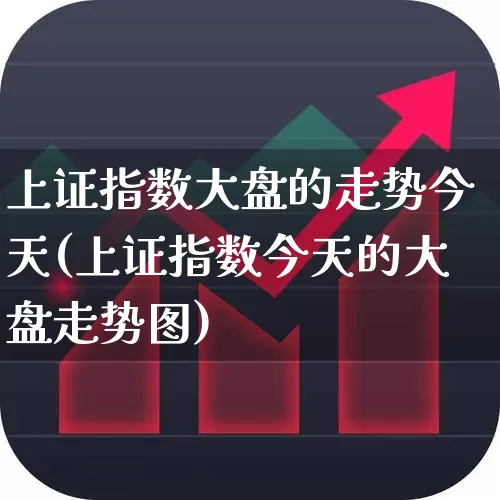 上证指数大盘的走势今天(上证指数今天的大盘走势图)_https://www.ljyuan-tech.com_上交所_第1张