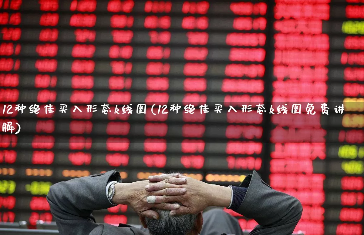 12种绝佳买入形态k线图(12种绝佳买入形态k线图免费讲解)_https://www.ljyuan-tech.com_科创板_第1张