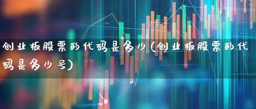 创业板股票的代码是多少(创业板股票的代码是多少号)_https://www.ljyuan-tech.com_科创板_第1张