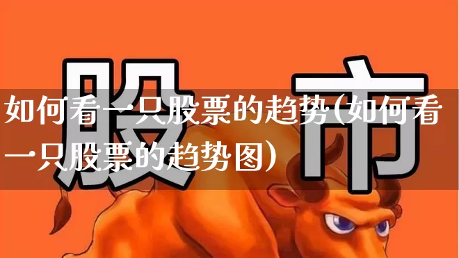 如何看一只股票的趋势(如何看一只股票的趋势图)_https://www.ljyuan-tech.com_北交所_第1张