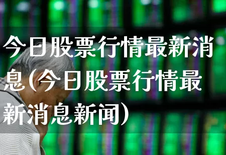 今日股票行情最新消息(今日股票行情最新消息新闻)_https://www.ljyuan-tech.com_创业板_第1张