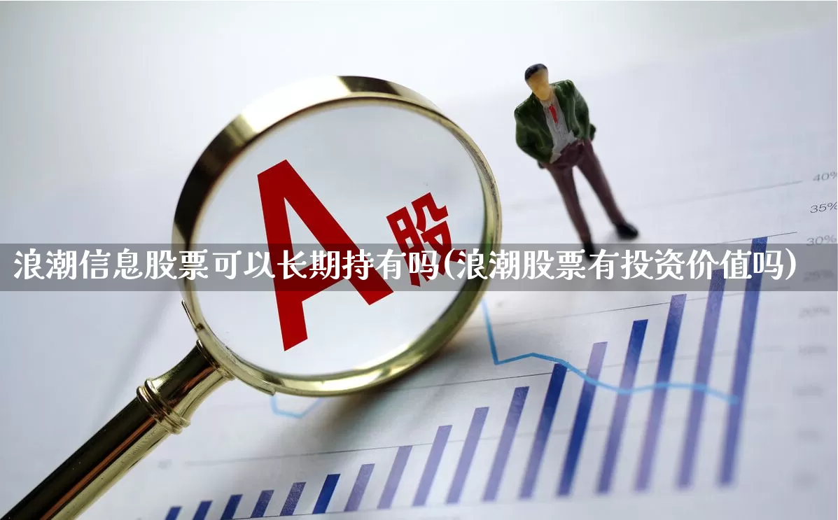 浪潮信息股票可以长期持有吗(浪潮股票有投资价值吗)_https://www.ljyuan-tech.com_科创板_第1张