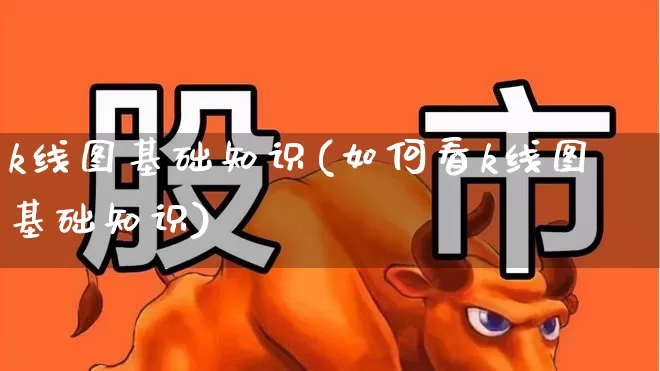k线图基础知识(如何看k线图基础知识)_https://www.ljyuan-tech.com_科创吧_第1张