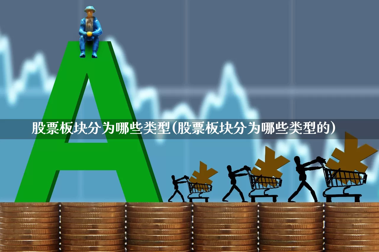 股票板块分为哪些类型(股票板块分为哪些类型的)_https://www.ljyuan-tech.com_深交所_第1张