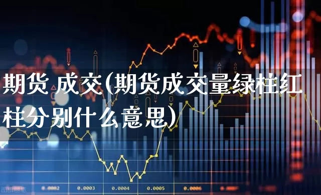 期货 成交(期货成交量绿柱红柱分别什么意思)_https://www.ljyuan-tech.com_北交所_第1张