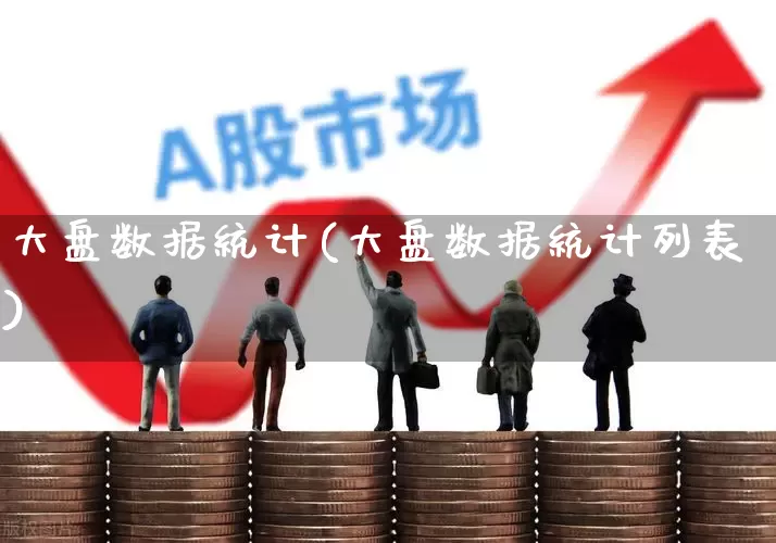 大盘数据统计(大盘数据统计列表)_https://www.ljyuan-tech.com_北交所_第1张