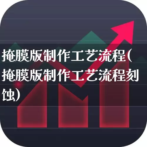 掩膜版制作工艺流程(掩膜版制作工艺流程刻蚀)_https://www.ljyuan-tech.com_创业板_第1张