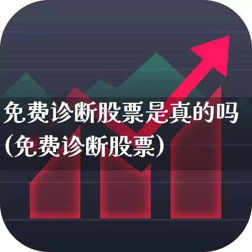 免费诊断股票是真的吗(免费诊断股票)_https://www.ljyuan-tech.com_创业板_第1张