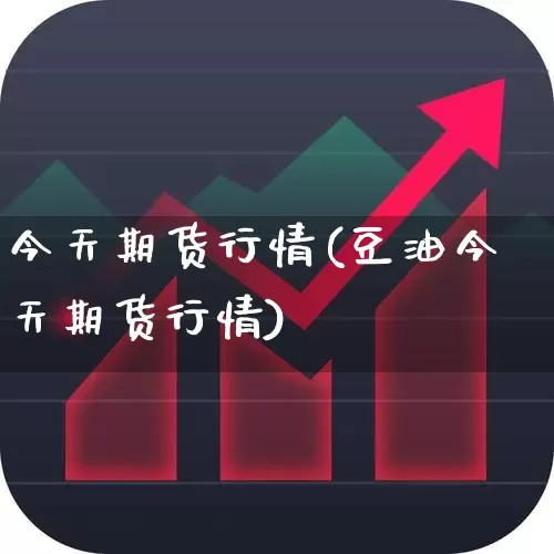 今天期货行情(豆油今天期货行情)_https://www.ljyuan-tech.com_上交所_第1张