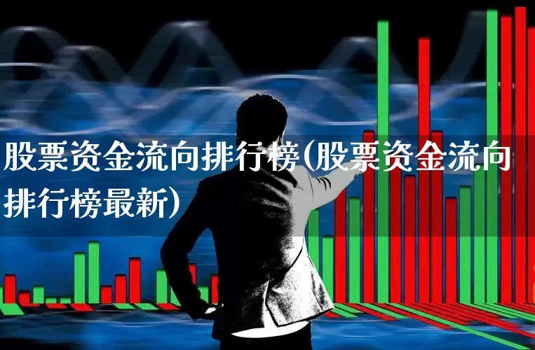 股票资金流向排行榜(股票资金流向排行榜最新)_https://www.ljyuan-tech.com_上交所_第1张