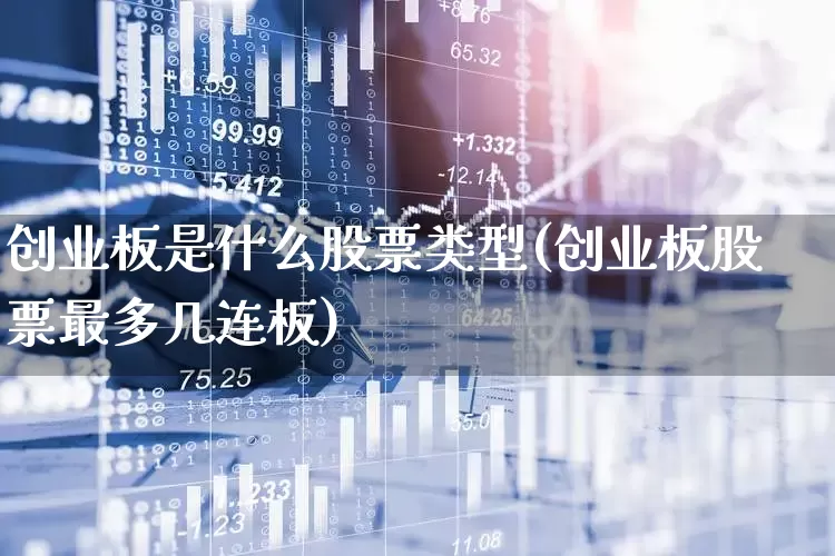 创业板是什么股票类型(创业板股票最多几连板)_https://www.ljyuan-tech.com_科创板_第1张