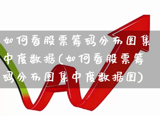 如何看股票筹码分布图集中度数据(如何看股票筹码分布图集中度数据图)_https://www.ljyuan-tech.com_上交所_第1张