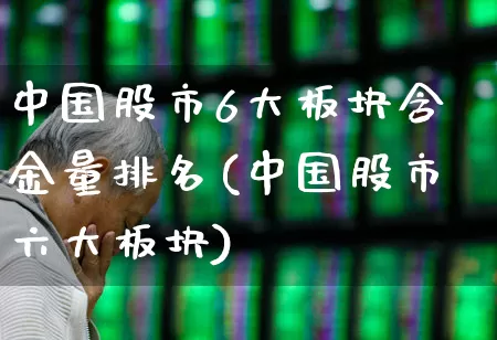 中国股市6大板块含金量排名(中国股市六大板块)_https://www.ljyuan-tech.com_上交所_第1张