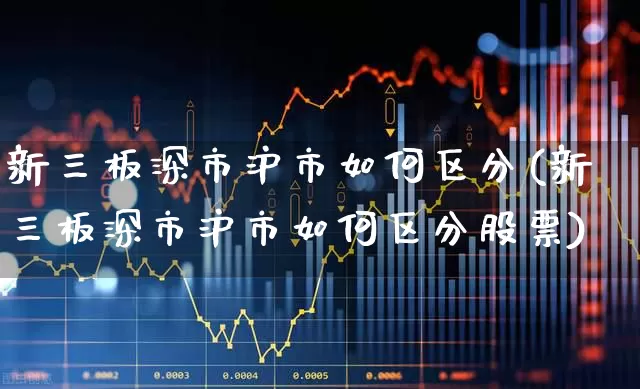 新三板深市沪市如何区分(新三板深市沪市如何区分股票)_https://www.ljyuan-tech.com_科创板_第1张