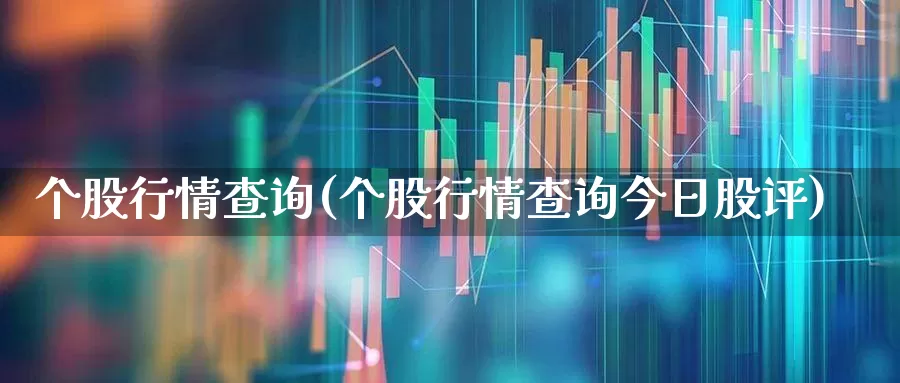 个股行情查询(个股行情查询今日股评)_https://www.ljyuan-tech.com_上交所_第1张