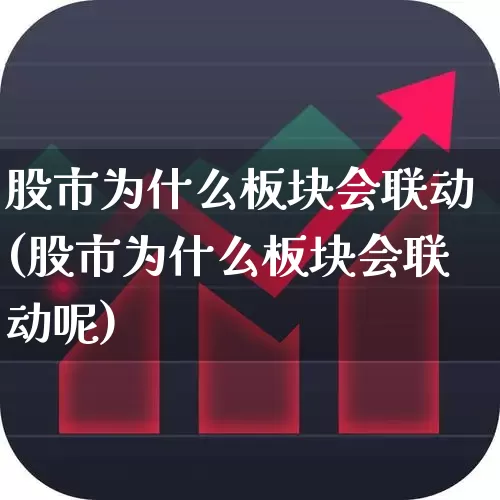 股市为什么板块会联动(股市为什么板块会联动呢)_https://www.ljyuan-tech.com_上交所_第1张