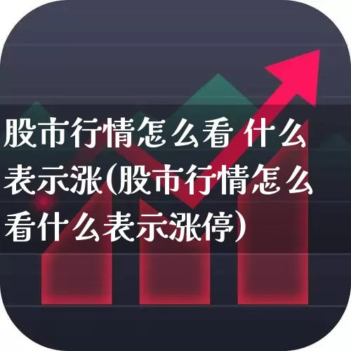 股市行情怎么看 什么表示涨(股市行情怎么看什么表示涨停)_https://www.ljyuan-tech.com_创业板_第1张