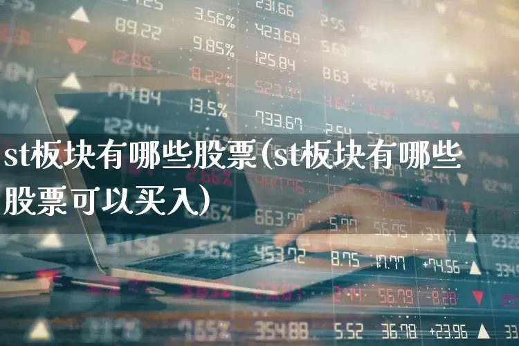 st板块有哪些股票(st板块有哪些股票可以买入)_https://www.ljyuan-tech.com_创业板_第1张