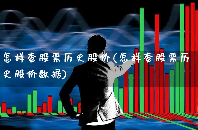 怎样查股票历史股价(怎样查股票历史股价数据)_https://www.ljyuan-tech.com_上交所_第1张