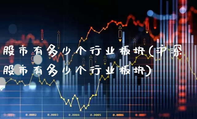 股市有多少个行业板块(沪深股市有多少个行业板块)_https://www.ljyuan-tech.com_科创板_第1张