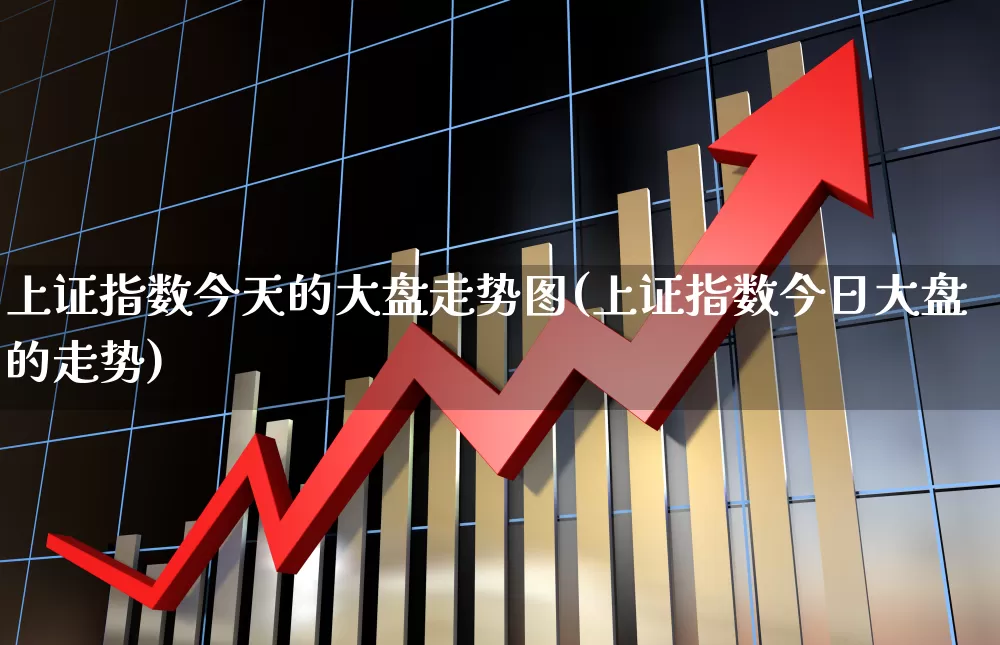 上证指数今天的大盘走势图(上证指数今日大盘的走势)_https://www.ljyuan-tech.com_深交所_第1张