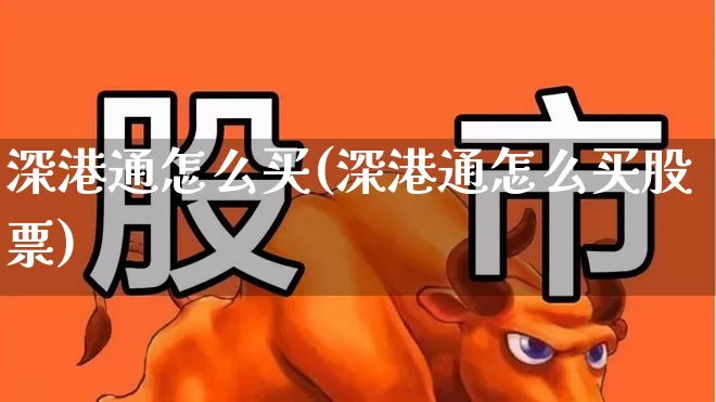 深港通怎么买(深港通怎么买股票)_https://www.ljyuan-tech.com_创业板_第1张