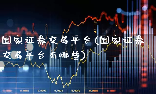 国家证券交易平台(国家证券交易平台有哪些)_https://www.ljyuan-tech.com_北交所_第1张