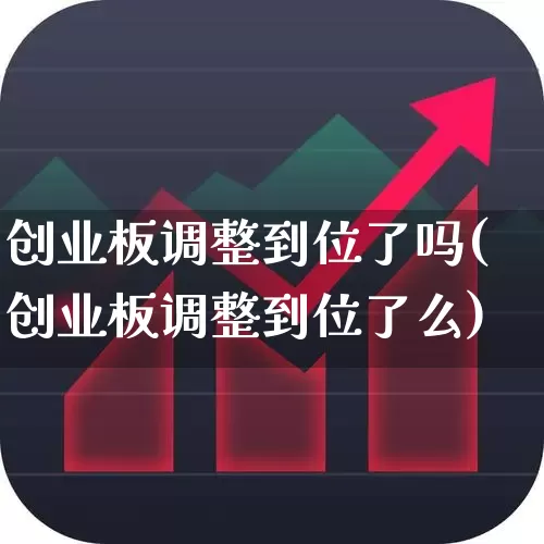 创业板调整到位了吗(创业板调整到位了么)_https://www.ljyuan-tech.com_上交所_第1张