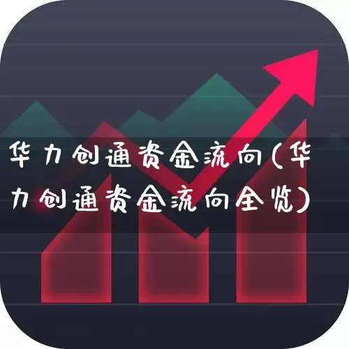华力创通资金流向(华力创通资金流向全览)_https://www.ljyuan-tech.com_创业板_第1张