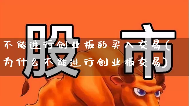 不能进行创业板的买入交易(为什么不能进行创业板交易)_https://www.ljyuan-tech.com_北交所_第1张