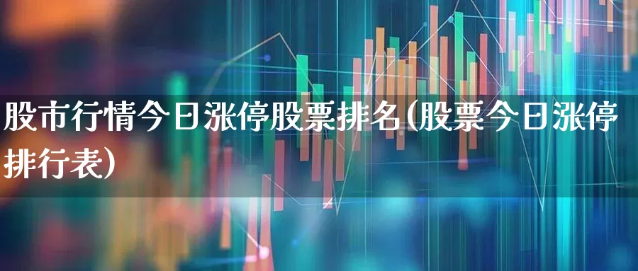 股市行情今日涨停股票排名(股票今日涨停排行表)_https://www.ljyuan-tech.com_科创板_第1张
