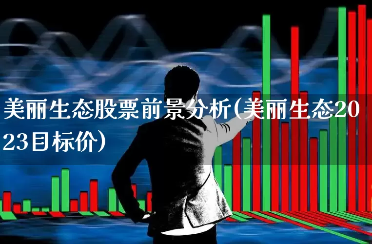 美丽生态股票前景分析(美丽生态2023目标价)_https://www.ljyuan-tech.com_北交所_第1张