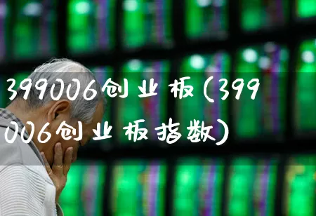 399006创业板(399006创业板指数)_https://www.ljyuan-tech.com_科创板_第1张