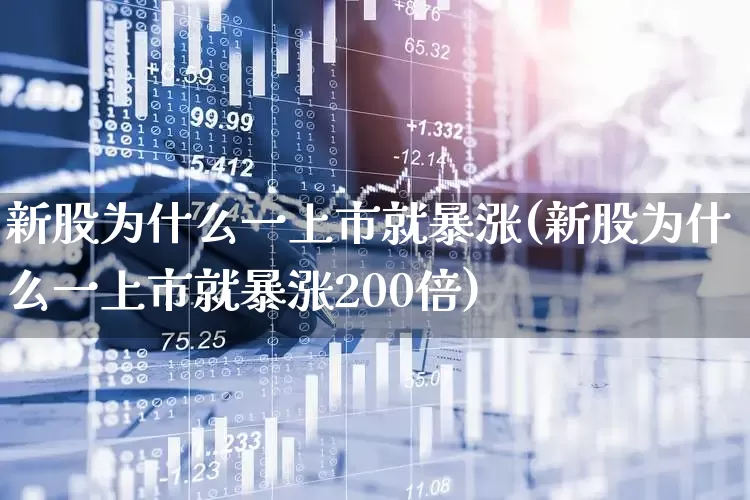 新股为什么一上市就暴涨(新股为什么一上市就暴涨200倍)_https://www.ljyuan-tech.com_科创板_第1张