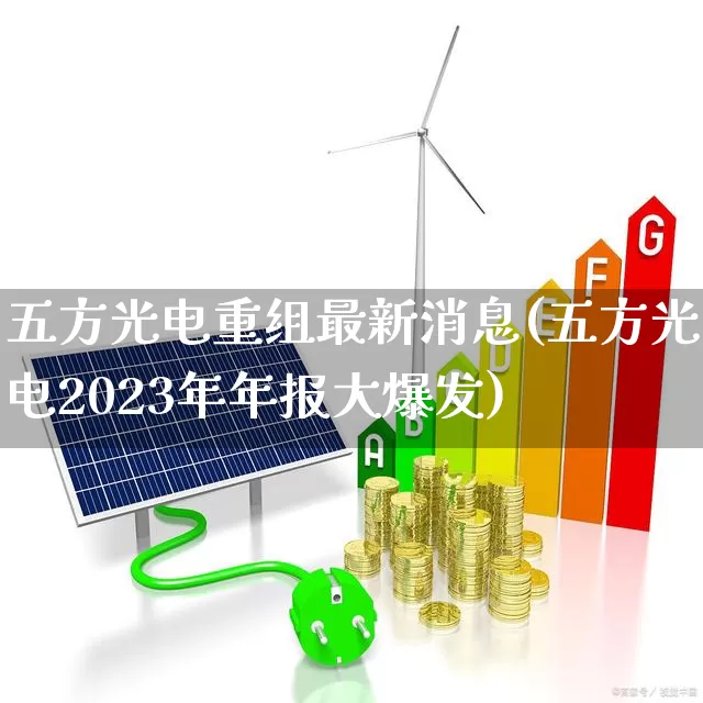 五方光电重组最新消息(五方光电2023年年报大爆发)_https://www.ljyuan-tech.com_上交所_第1张