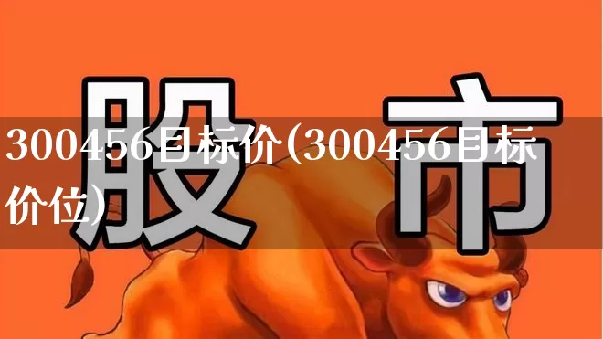 300456目标价(300456目标价位)_https://www.ljyuan-tech.com_北交所_第1张