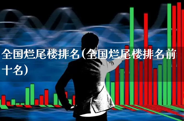 全国烂尾楼排名(全国烂尾楼排名前十名)_https://www.ljyuan-tech.com_科创板_第1张