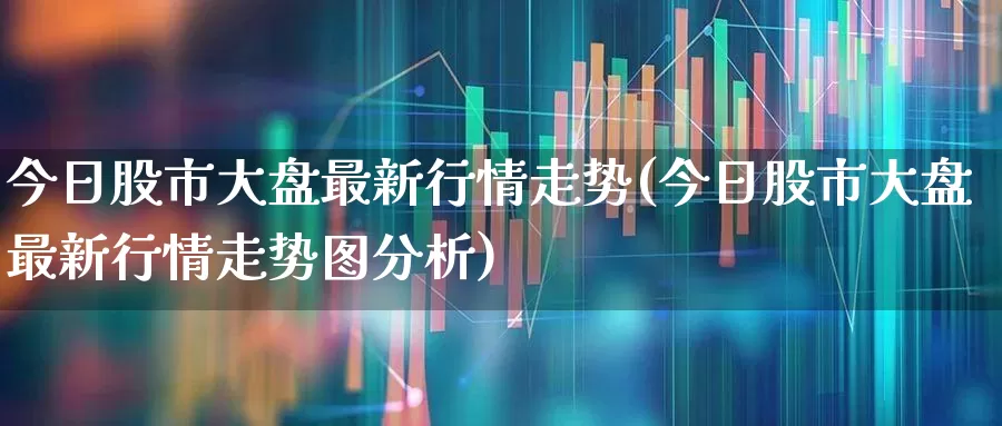 今日股市大盘最新行情走势(今日股市大盘最新行情走势图分析)_https://www.ljyuan-tech.com_北交所_第1张