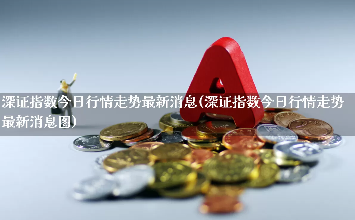 深证指数今日行情走势最新消息(深证指数今日行情走势最新消息图)_https://www.ljyuan-tech.com_深交所_第1张