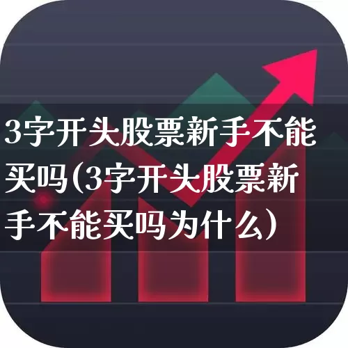 3字开头股票新手不能买吗(3字开头股票新手不能买吗为什么)_https://www.ljyuan-tech.com_创业板_第1张