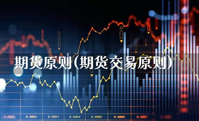 期货原则(期货交易原则)_https://www.ljyuan-tech.com_北交所_第1张