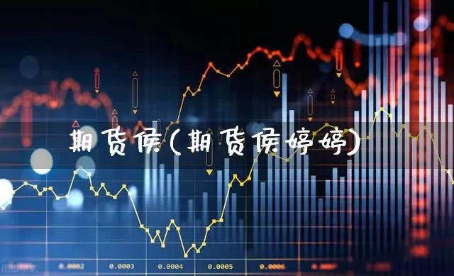 期货侯(期货侯婷婷)_https://www.ljyuan-tech.com_创业板_第1张