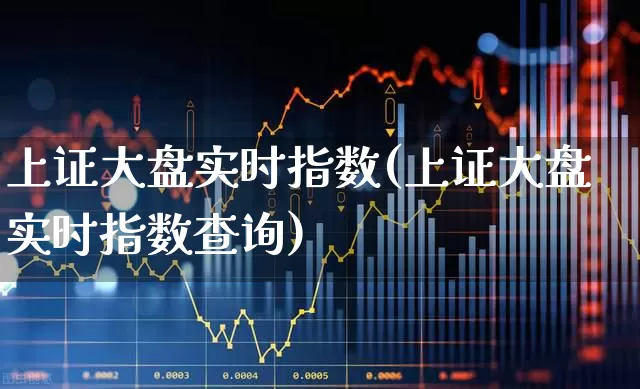 上证大盘实时指数(上证大盘实时指数查询)_https://www.ljyuan-tech.com_北交所_第1张