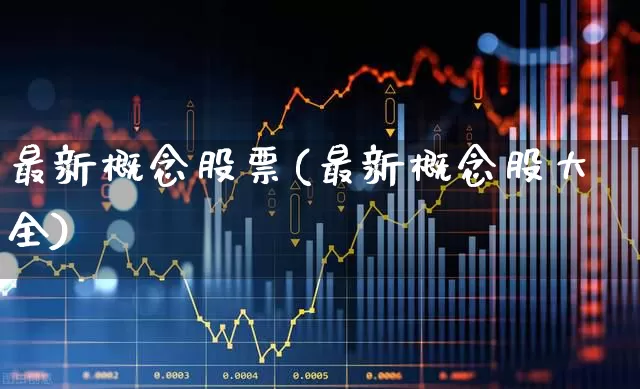 最新概念股票(最新概念股大全)_https://www.ljyuan-tech.com_科创板_第1张