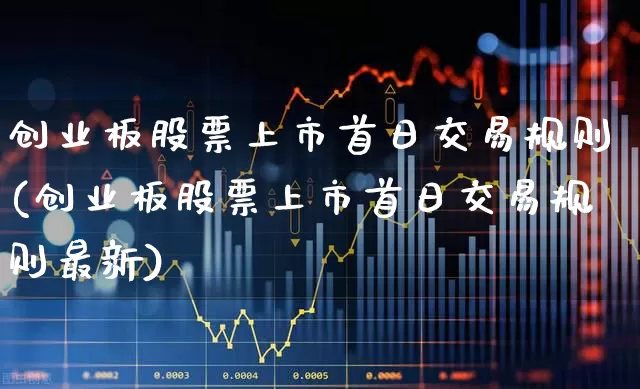 创业板股票上市首日交易规则(创业板股票上市首日交易规则最新)_https://www.ljyuan-tech.com_科创板_第1张