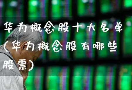 华为概念股十大名单(华为概念股有哪些股票)_https://www.ljyuan-tech.com_科创板_第1张