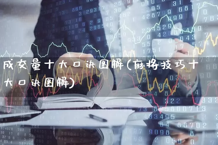成交量十大口诀图解(麻将技巧十大口诀图解)_https://www.ljyuan-tech.com_深交所_第1张