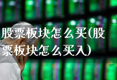 股票板块怎么买(股票板块怎么买入)_https://www.ljyuan-tech.com_深交所_第1张